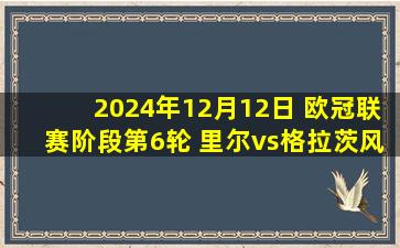 2024年12月12日 欧冠联赛阶段第6轮 里尔vs格拉茨风暴 全场录像